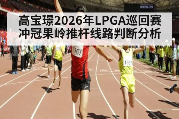 高宝璟2026年LPGA巡回赛冲冠果岭推杆线路判断分析